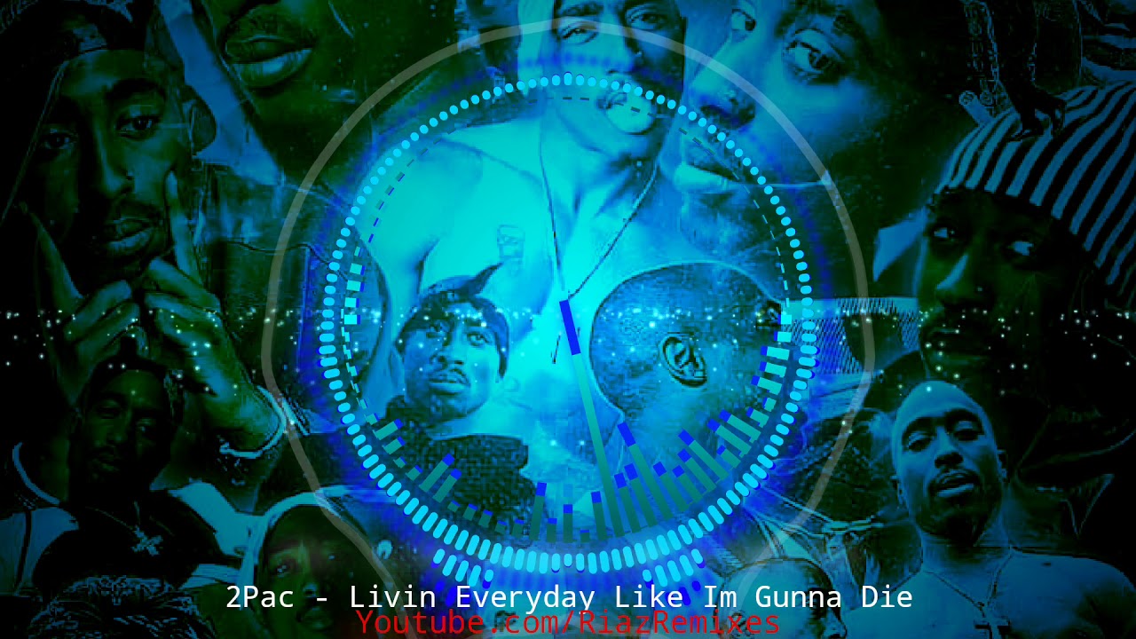 2Pac - Livin Everyday Like Im Gunna Die (Riaz's 2021 Remix)