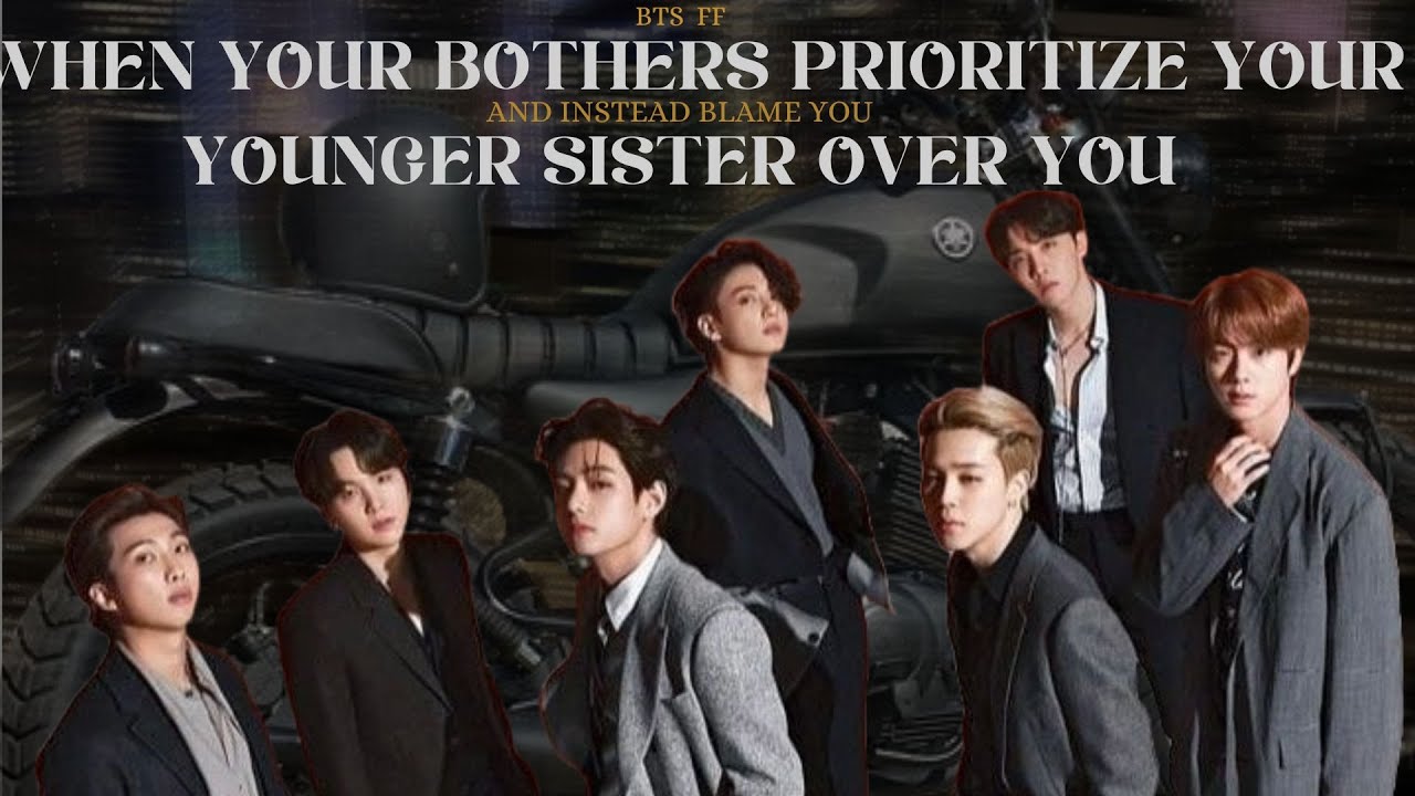 When your bothers prioritize your  sister over you and blame you instead of taking care of you |End|