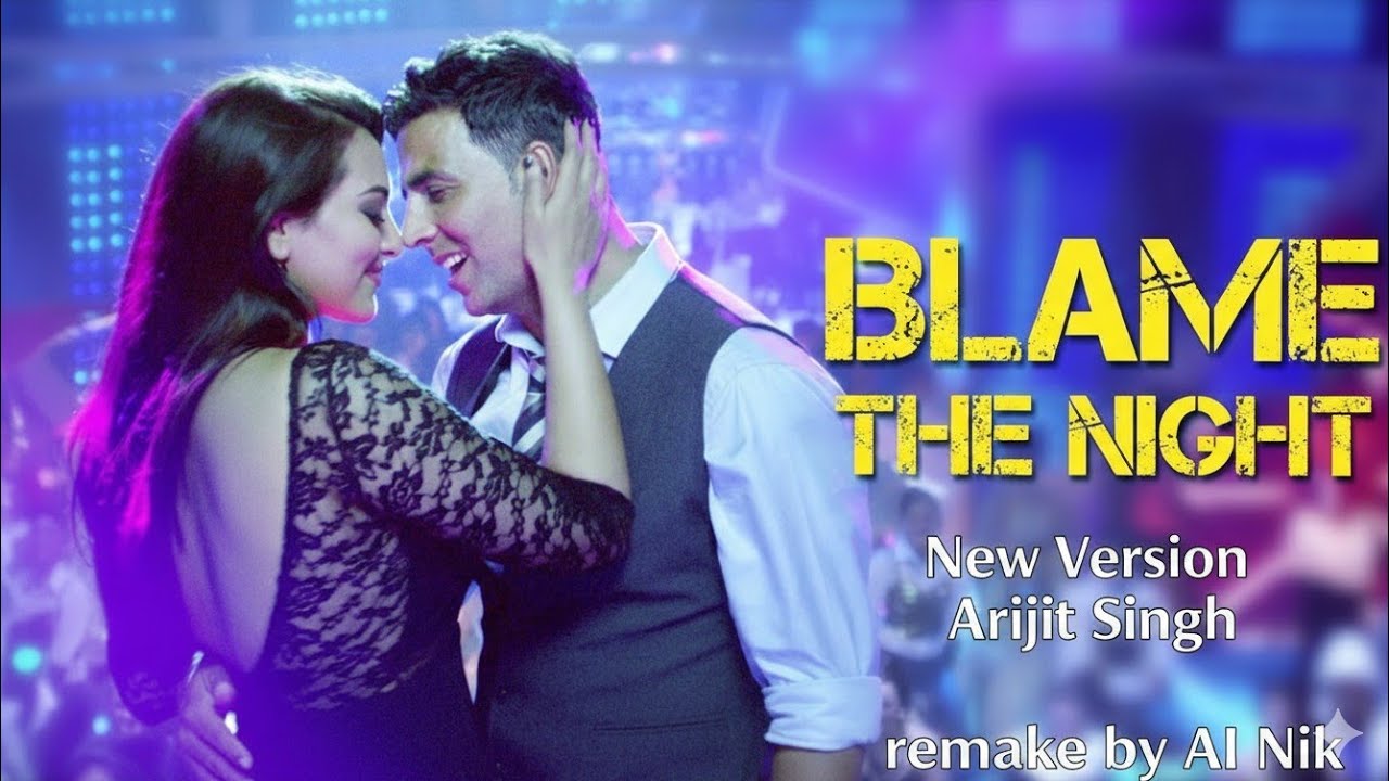 Arijit Singh- Blame The Night Song Remake in New Version | Akshay K, Sonakshi S,Aditi S S | AI Nik 