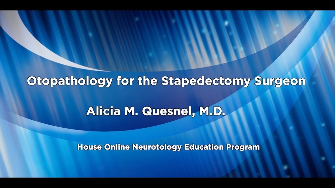Otopathology for the Stapedectomy Surgeon | House Online Neurotology Education