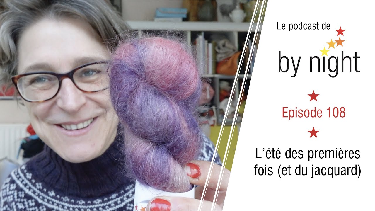 ByNightCreations - Podcast tricot - Episode 108 - L'été des premières fois (et du jacquard)