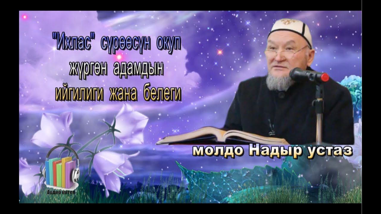 молдо Надыр устаз. Ихлас сүрөсүн окуп жүргөн адамдын белеги жана ийгилиги. Даават кыргызча. Баян.