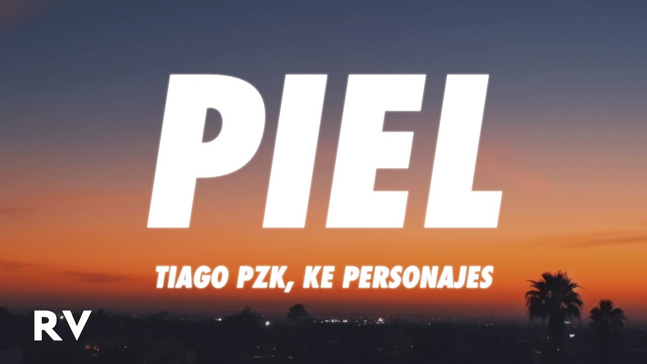 Tiago PZK, Ke Personajes - Piel (Letra/Lyrics)