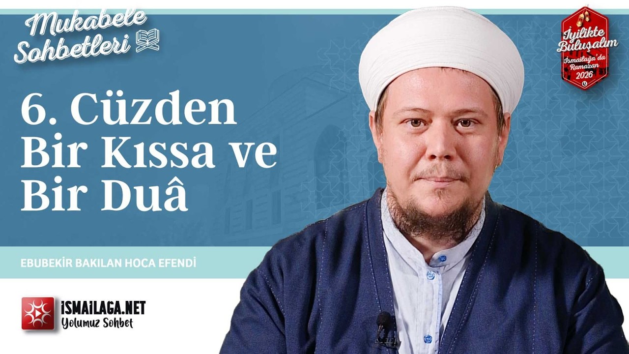 Mukâbele Sohbetleri: 6. Cüzden Bir Kıssa ve Bir Duâ - Ebubekir Bakılan Hoca Efendi @ismailaganet
