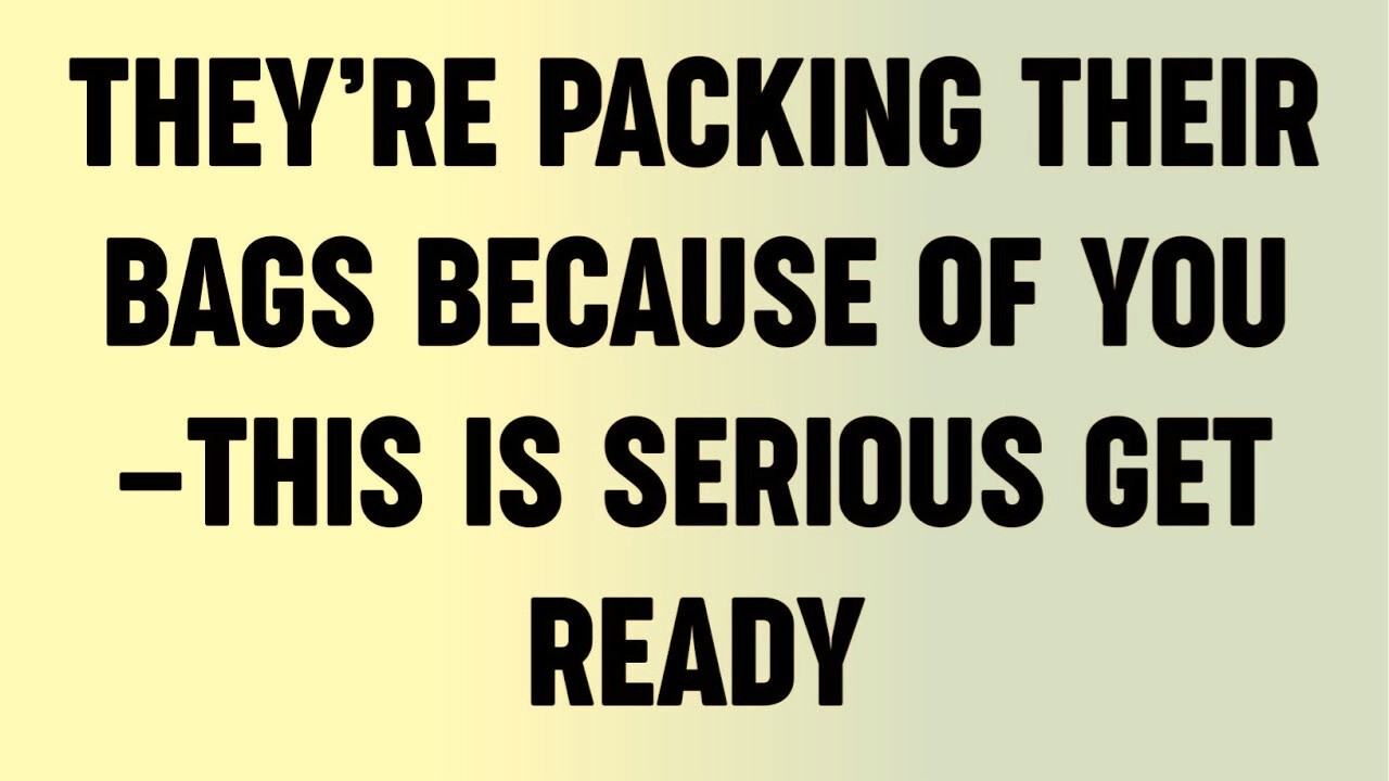 They’re Packing Their Bags Because of You—This Is Serious Get Ready...?