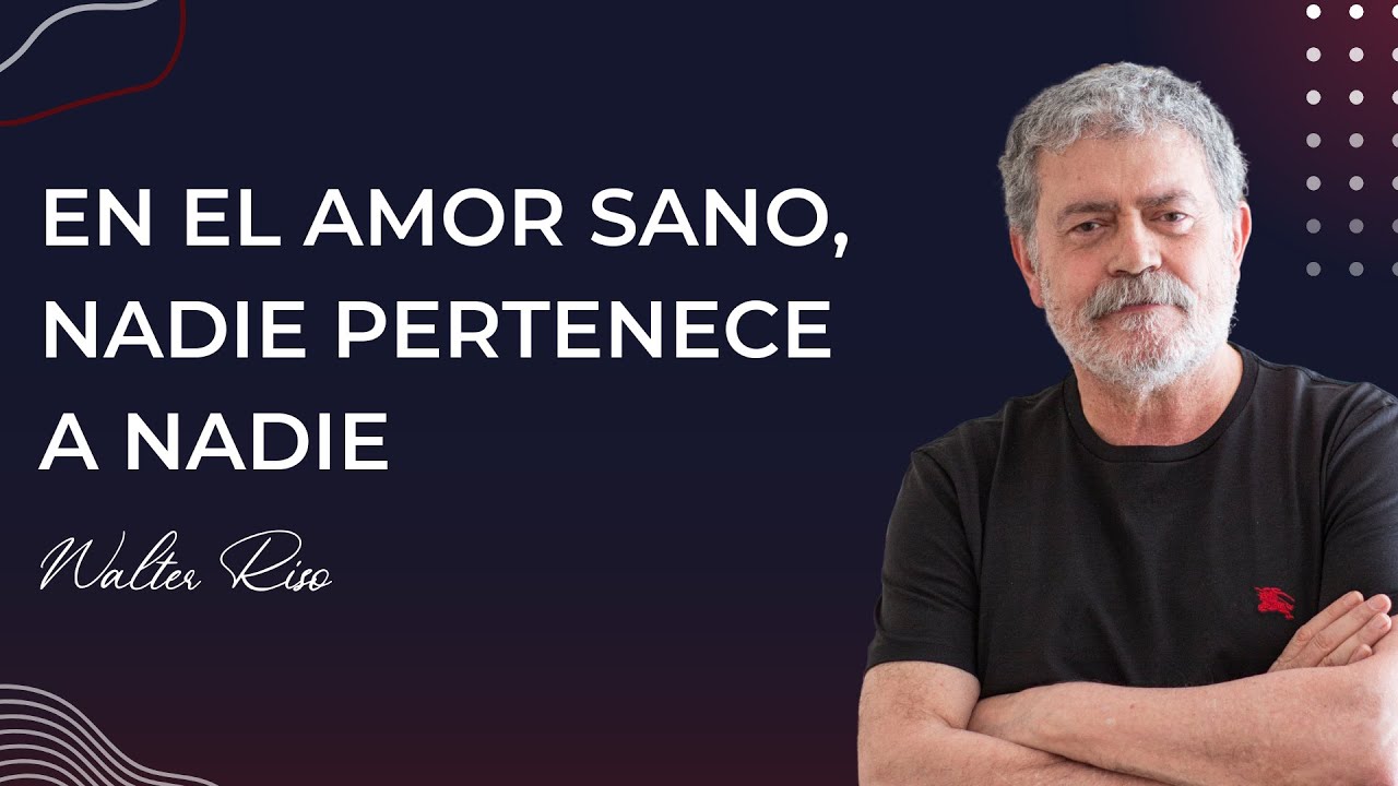 En el amor sano, nadie pertenece a nadie - Walter Riso