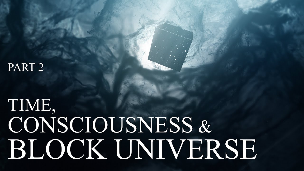 Time, Consciousness & Block Universe Theory - Time Travel, Relativity & The Illusion of Time