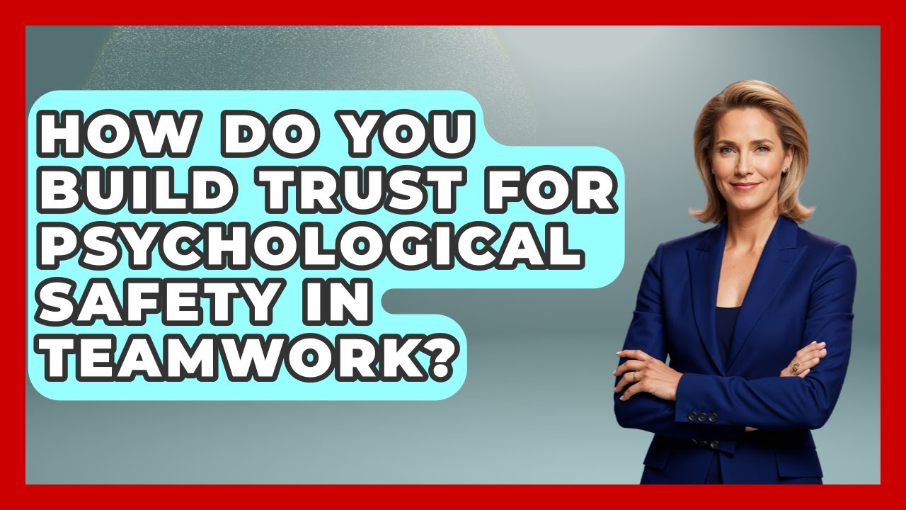 How Do You Build Trust For Psychological Safety In Teamwork? - Job Interview Pro Skills