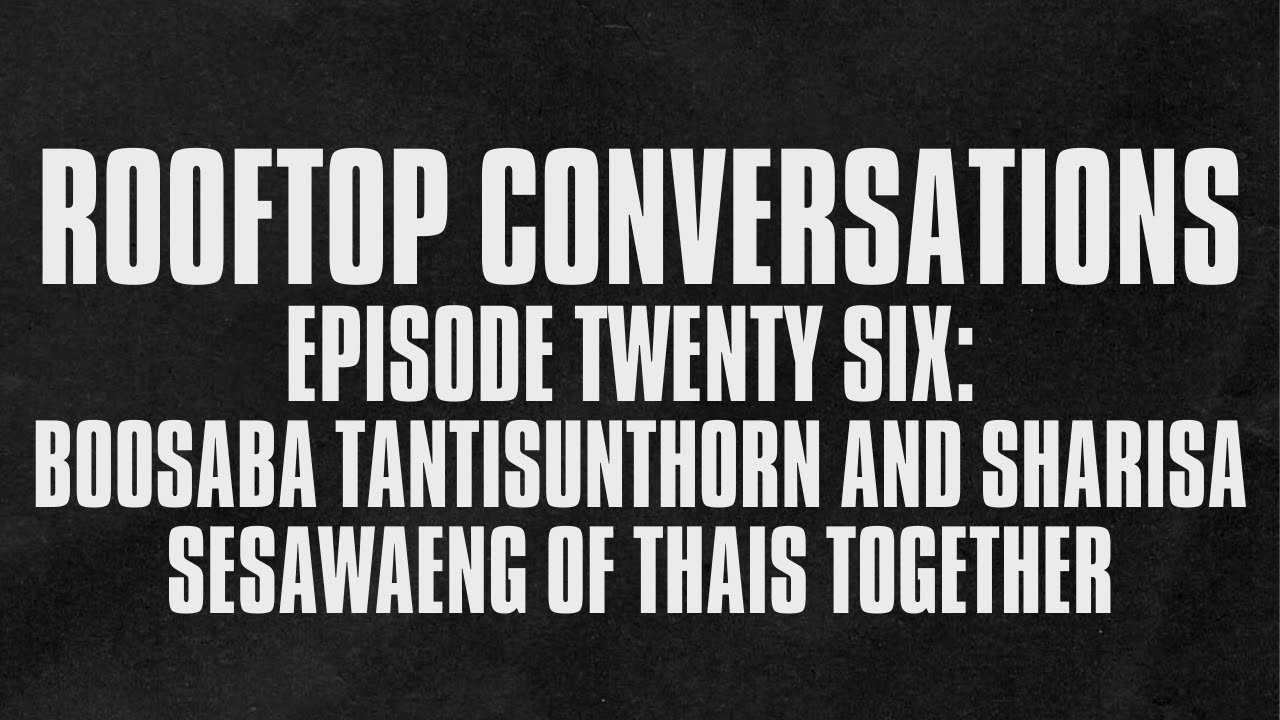 Rooftop Conversations - Episode 26: Boosaba Tantisunthorn & Sharisa Sesaweang (ThaisTogether)