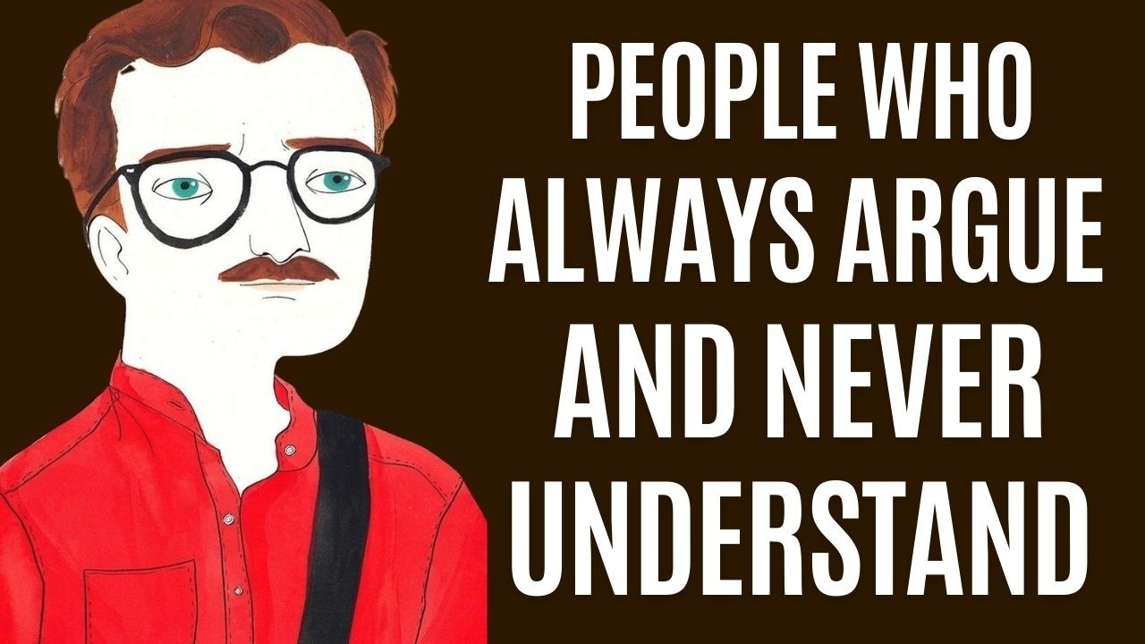The Psychology of People Who Always Argue and Never Understand