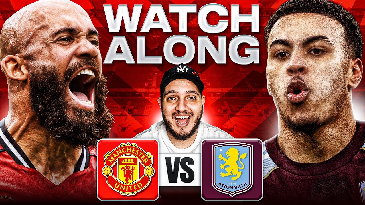 Man Utd Vs Aston Villa LIVE! Premier League Watch Along!