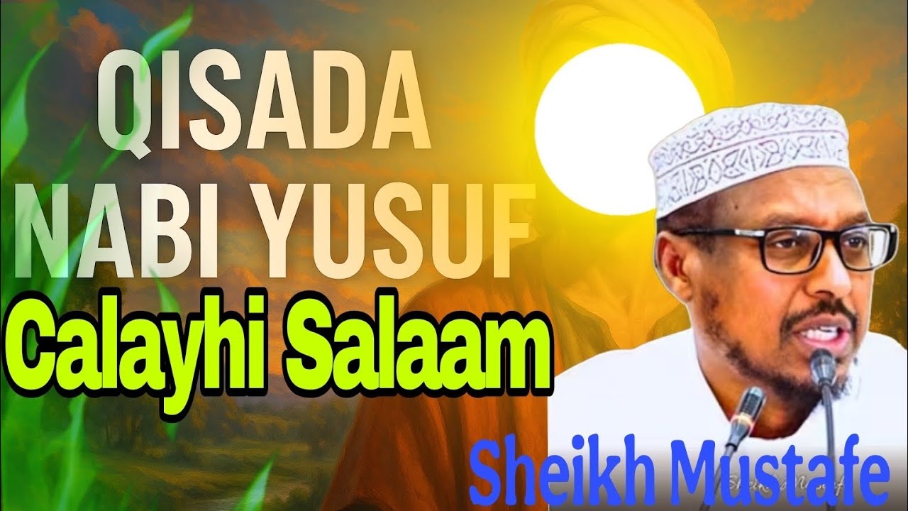 QISADA NABI YUSUF CALAYHI SALAM IYO ||SHEEKH MUSTAFE XAAJI ISMAACIIL || KA OGOW WAX BADAN QISADAN..
