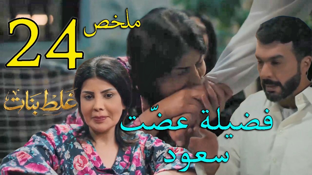 مسلسل غلط بنات ملخص الحلقة 24 الرابعة و العشرون