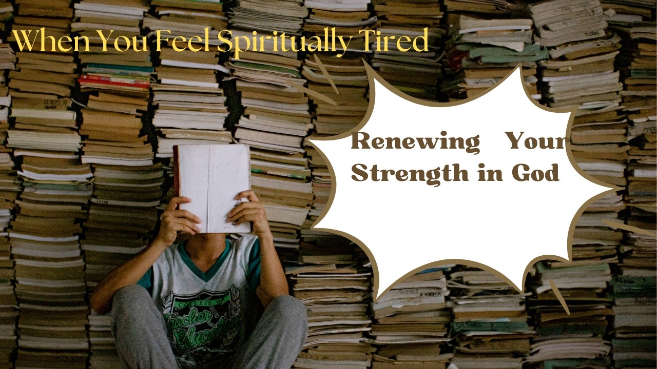 When You Feel Spiritually Tired: Renewing Your Strength in God