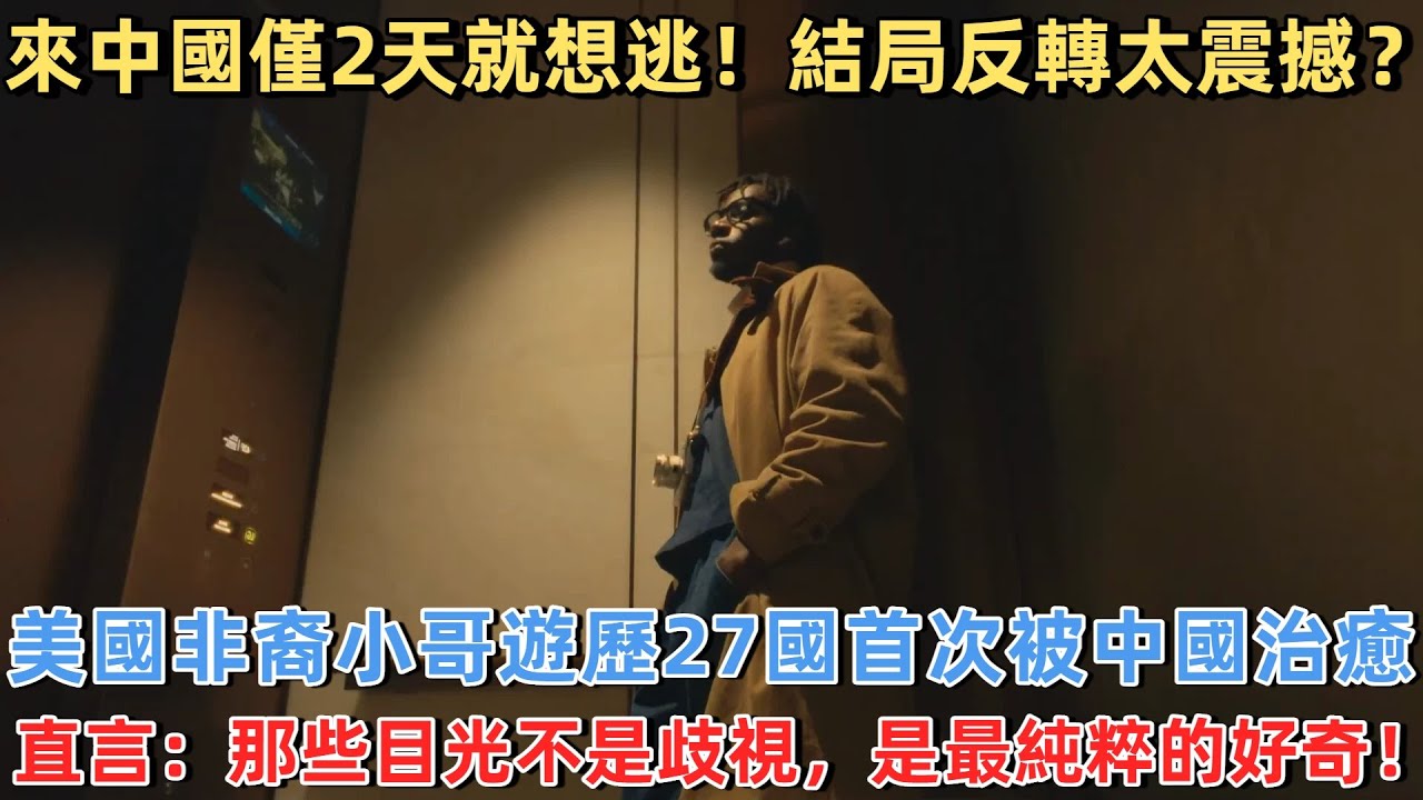 來中國僅2天就想逃！結局反轉太震撼？美國非裔小哥遊歷27國首次被中國治癒，直言：那些目光不是歧視，是最純粹的好奇！