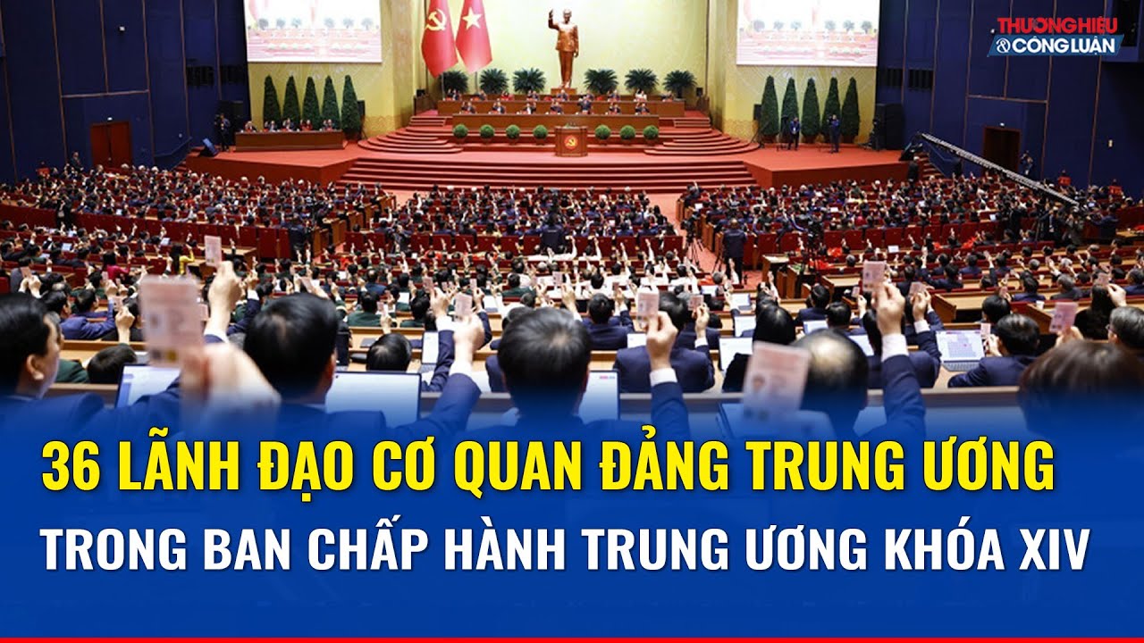 Lộ diện danh sách 36 lãnh đạo cơ quan Đảng Trung ương là Ủy viên Trung ương khóa XIV