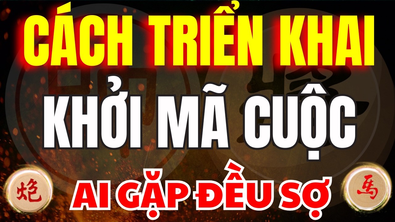 CỜ TƯỚNG | NHỮNG CÁCH TRIỂN KHAI KHỞI MÃ CUỘC MÀ AI AI GẶP CŨNG PHẢI SỢ