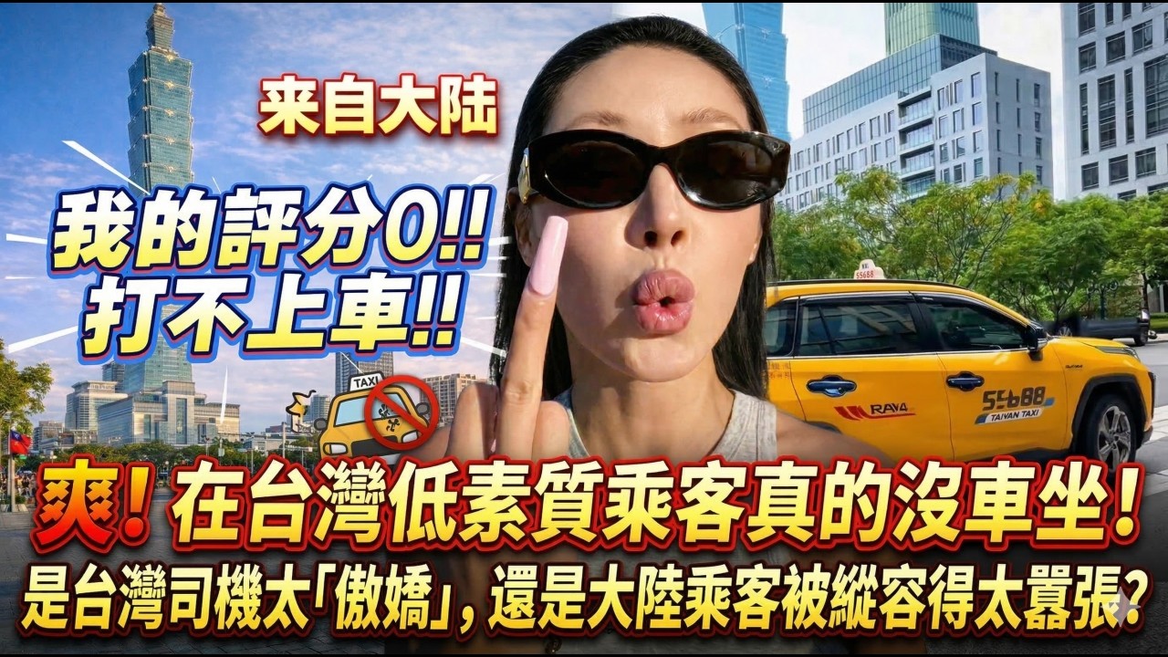 爽！在台灣低素質乘客真的沒車坐！是台灣司機太「傲嬌」，還是大陸乘客被縱容得太囂張？