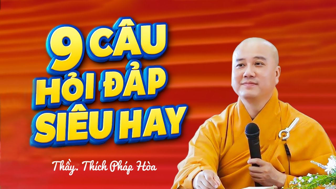 9 CÂU HỎI SIÊU HAY - Thầy Thích Pháp Hòa (giải đáp)