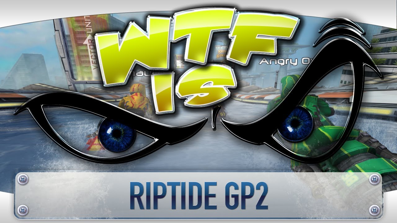 ► WTF Is... - Riptide GP2 ?