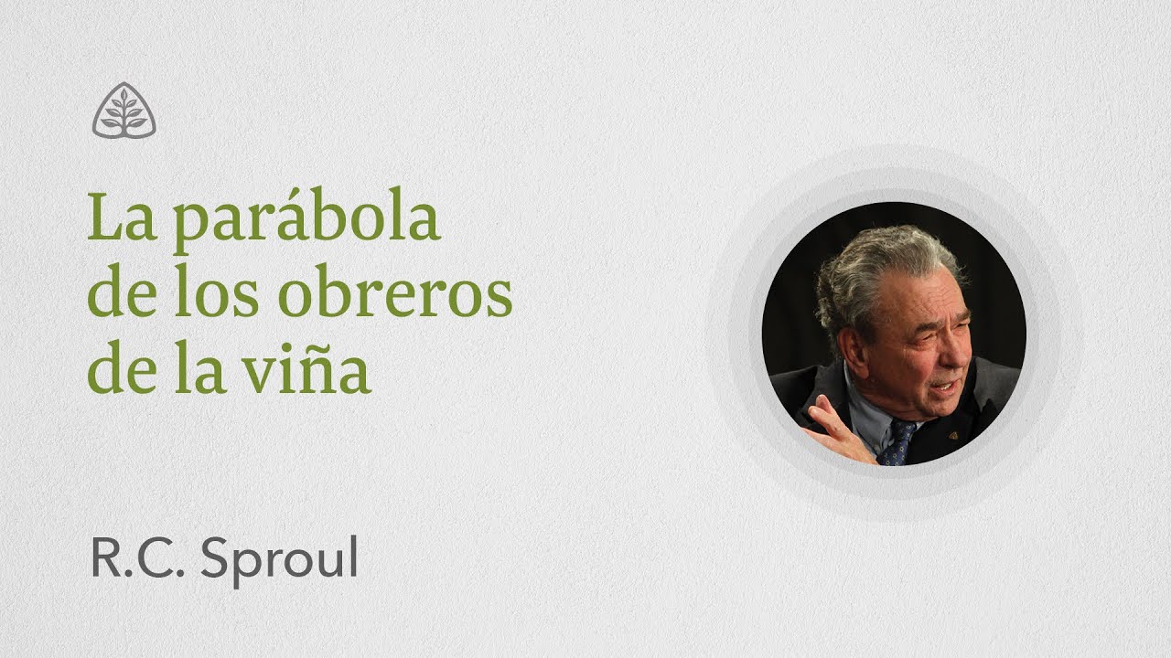 La parábola de los obreros de la viña: Renovando Tu Mente con R.C. Sproul