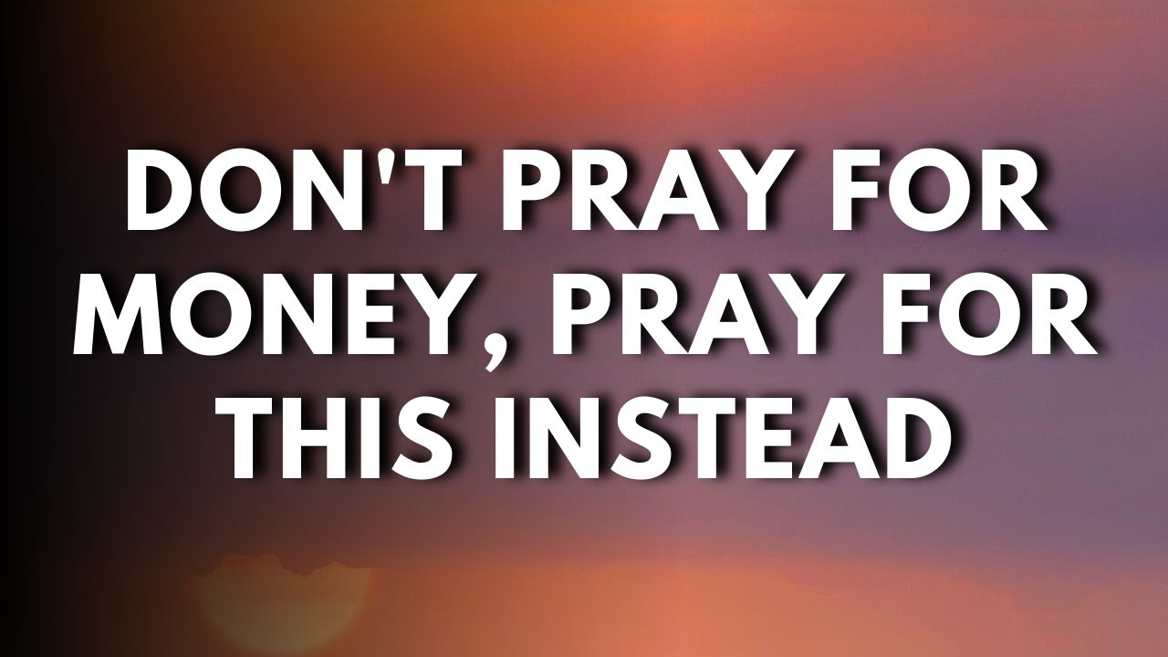 STOP Praying for Money&mdash;Pray for THIS Instead | A Life-Changing Prayer Strategy