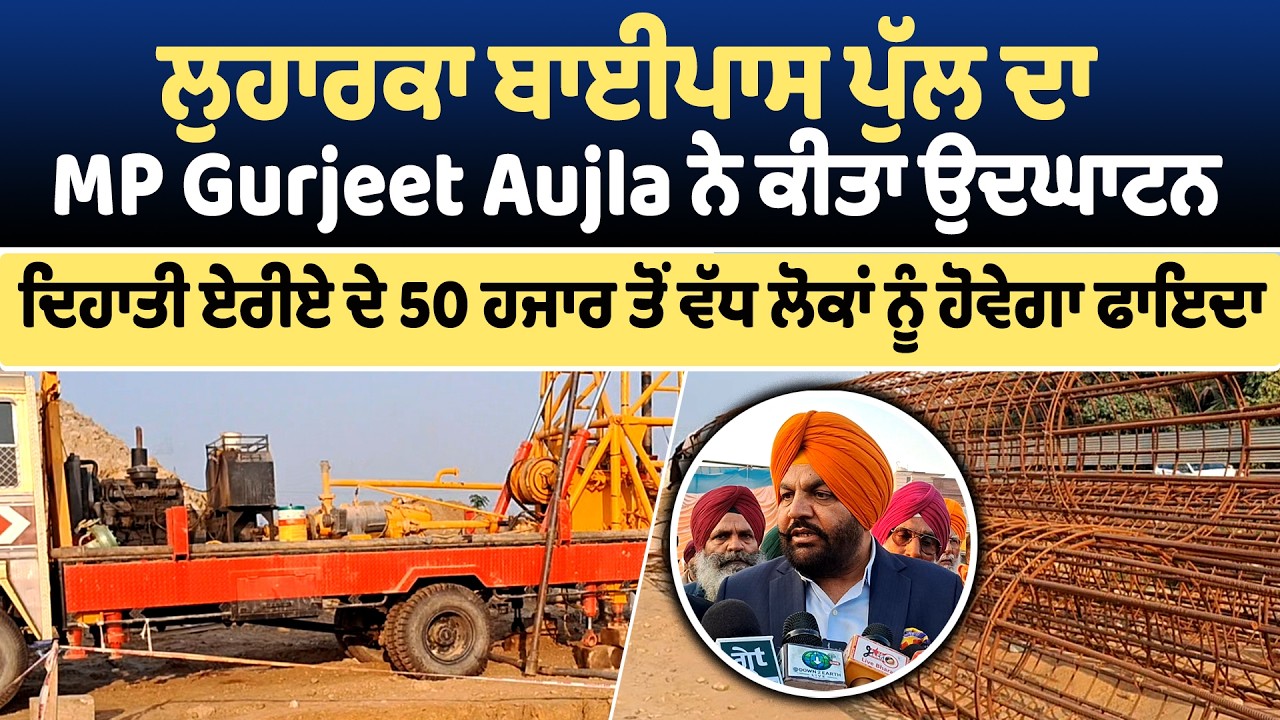 ਲੁਹਾਰਕਾ ਬਾਈਪਾਸ ਪੁਲ ਦਾ MP Gurjeet Aujla ਵਲੋ ਉਦਘਾਟਨ, ਦਿਹਾਤੀ ਏਰੀਏ ਦੇ 50 ਹਜਾਰ ਤੋਂ ਵੱਧ ਲੋਕਾਂ ਨੂੰ ਫਾਇਦਾ