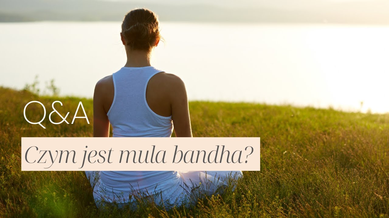 Czym jest mula bandha i jak ją aktywować?