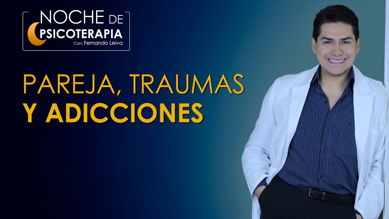 PAREJA, TRAUMAS Y ADICCIONES - Psicólogo Fernando Leiva (Programa educativo psicológico)