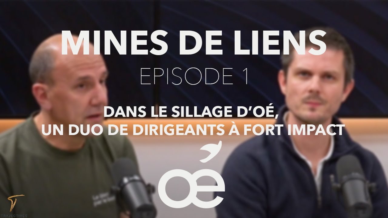 Mine de Liens (Episode 1) - Dans le sillage d’Oé, un duo de dirigeants à fort impact