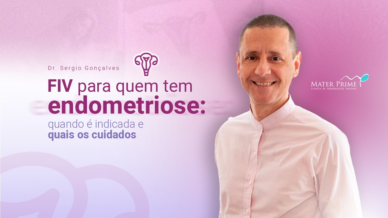 FIV para quem tem endometriose: quando é indicada e quais os cuidados