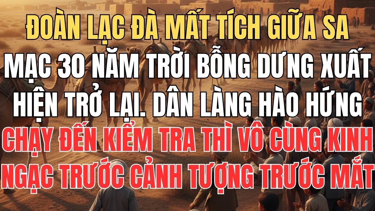 Đoàn Lạc Đà Mất Tích Giữa Sa Mạc 30 Năm Trước Bỗng Dưng Xuất Hiện Trở Lại, Người Dân Sững Sờ Khi