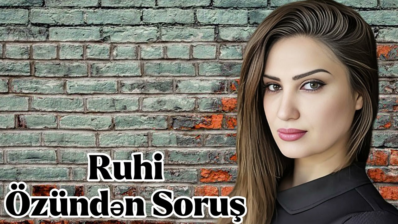 Ruhi Ozunden Sorus 2025 Qemli Mahni