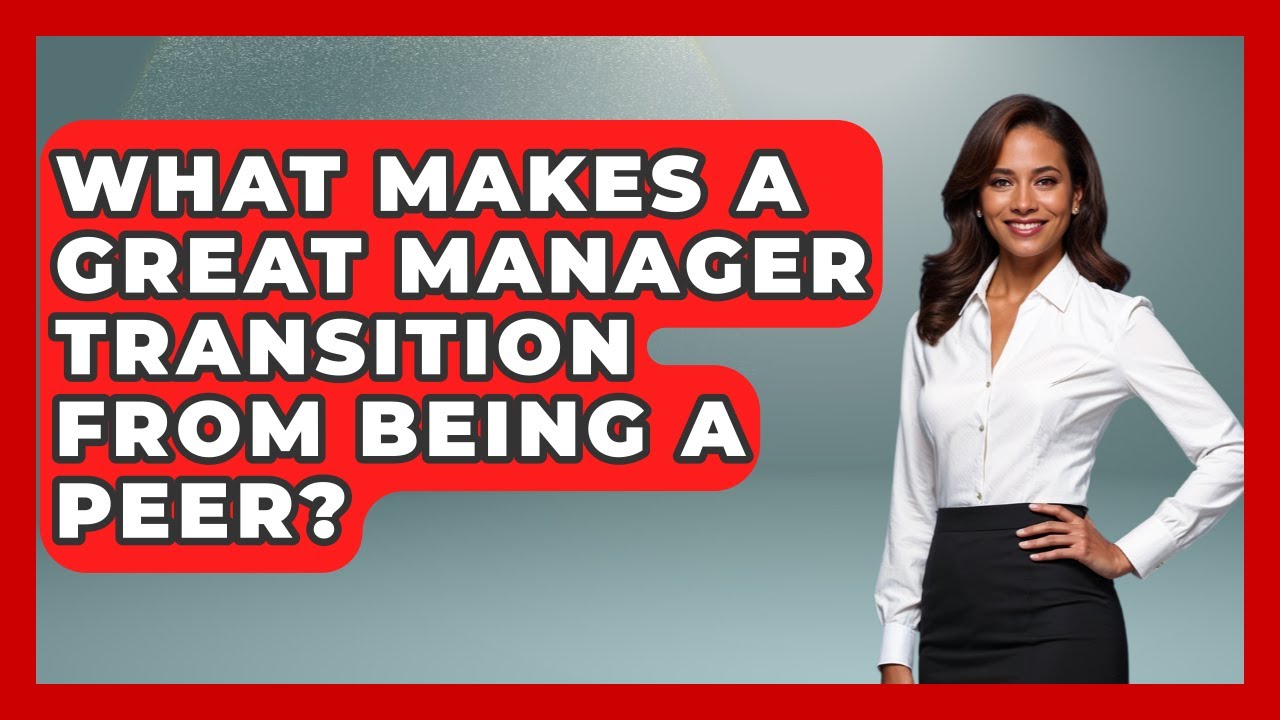 What Makes A Great Manager Transition From Being A Peer? - Modern Manager Toolbox