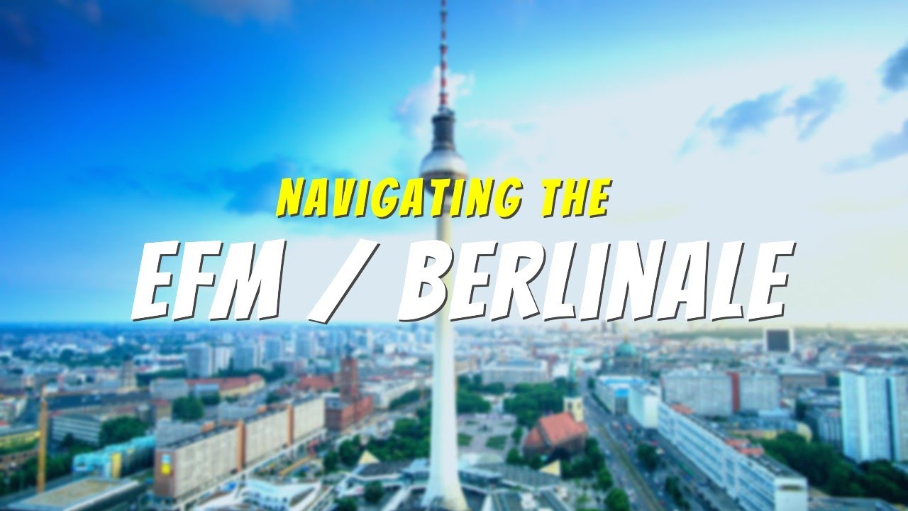 How To Navigate EFM/Berlinale Like A Professional
