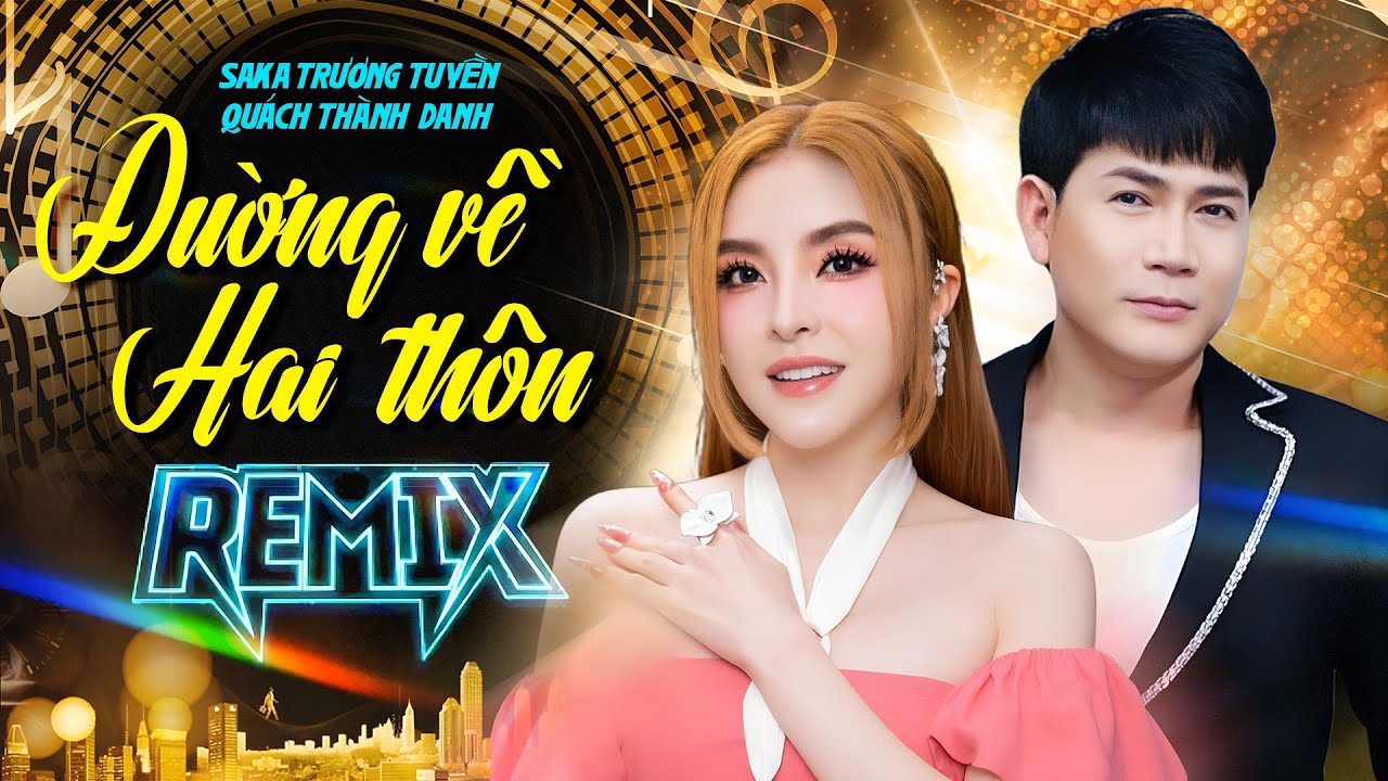Liên Khúc Đường Về Hai Thôn, Tình Thắm Duyên Quê Remix - Saka Trương Tuyền ft Quách Thành Danh