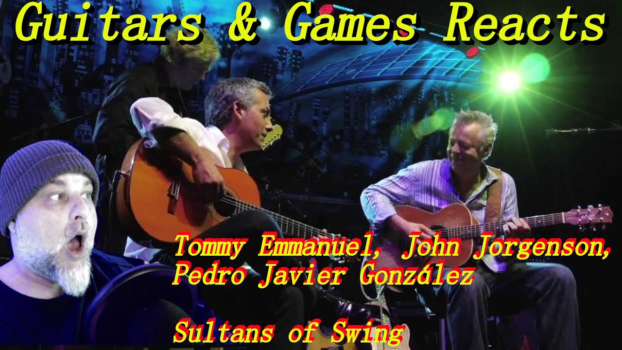 Guitars & Games Reacts. Tommy Emmanuel, John Jorgenson, Pedro Javier González:  Sultans of Swing