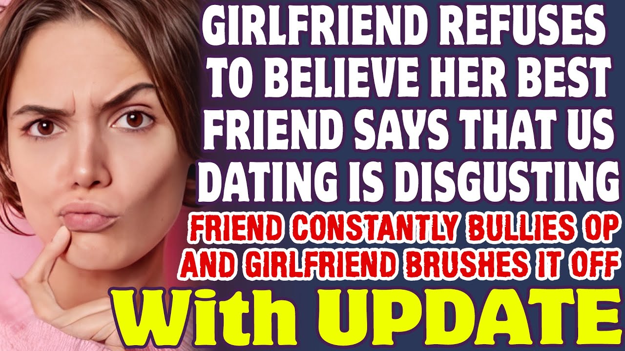 Girlfriend Refuses To Believe Her Best Friend Says That Us Dating Is Disgusting - Reddit Stories
