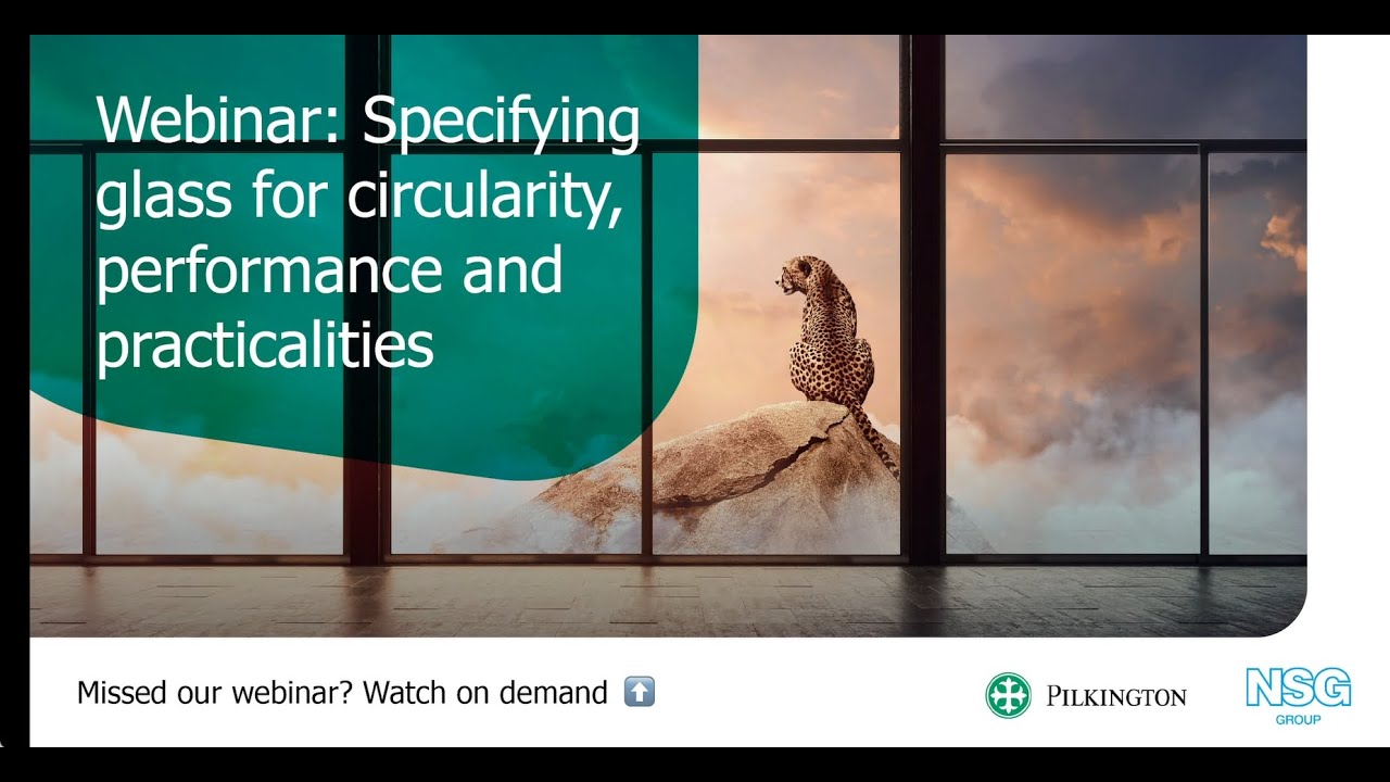 Specifying glass - Circularity, performance and practicalities | Pilkington UK Webinar