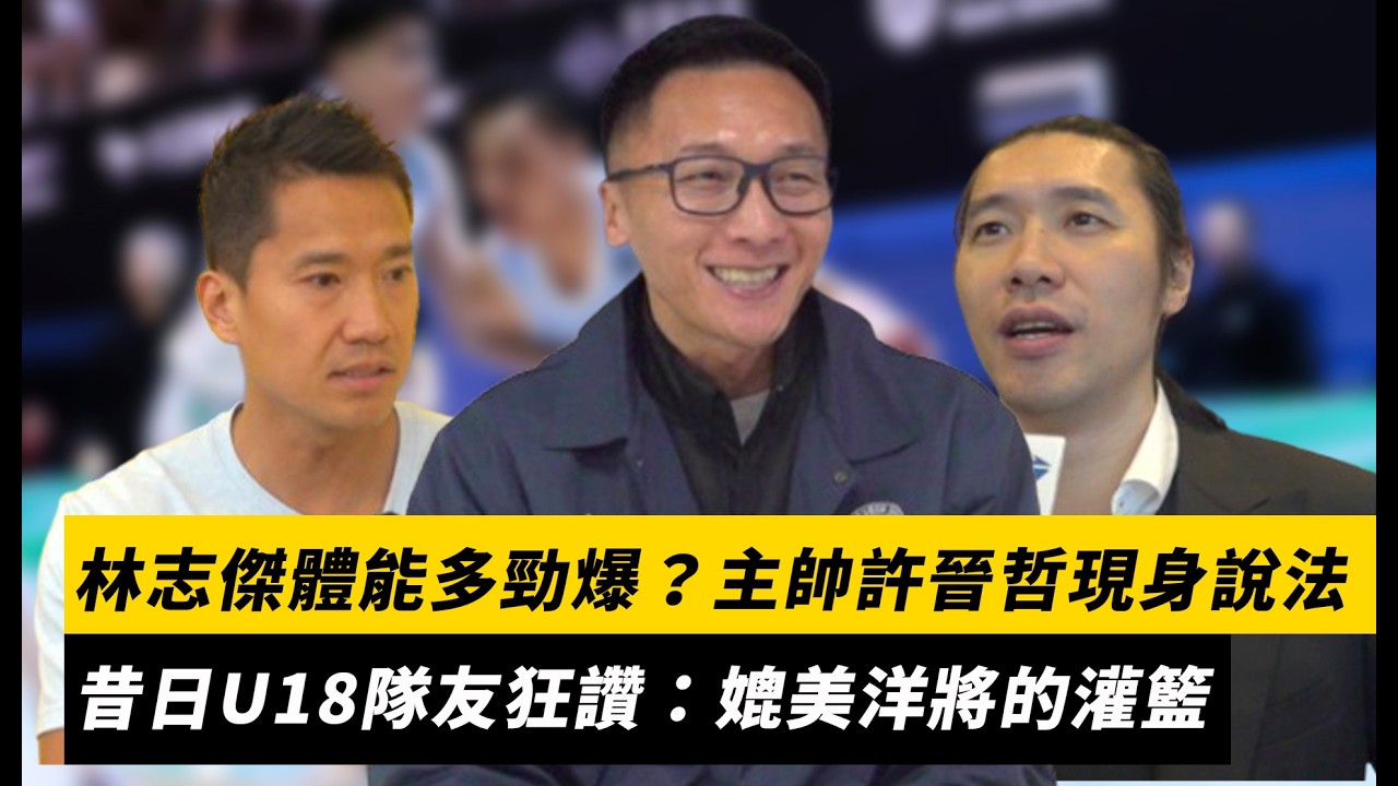 林志傑體能多勁爆？主帥許晉哲現身說法　昔日U18隊友狂讚：媲美洋將的灌籃｜NOWNEWS