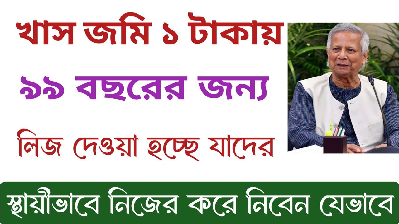 নতুনভাবে খাস জমি ৯৯ বছরের জন্য লীজ দেওয়া হচ্ছে | স্থায়ীভাবে খাস জমি নিজের করে নিবেন যেভাবে |