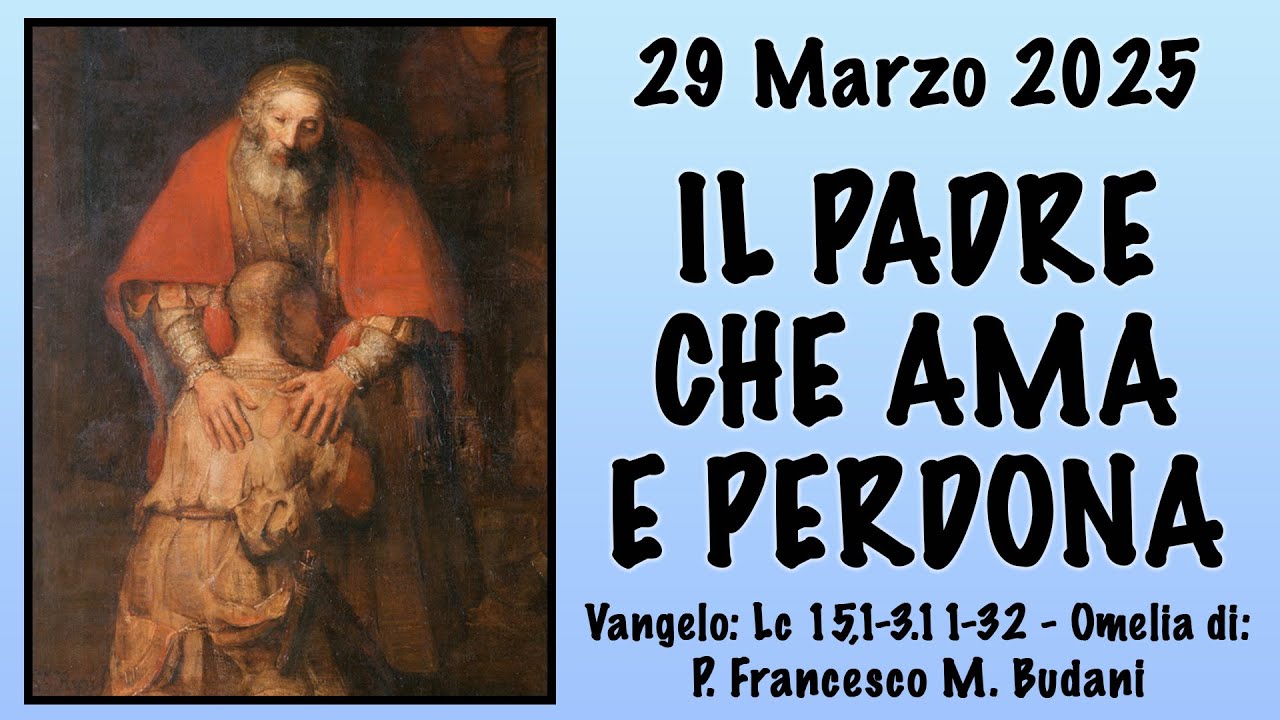 Omelia (Lc 15, 1-3.11-32) - IL PADRE CHE AMA E PERDONA - p. Francesco M. Budani, FI