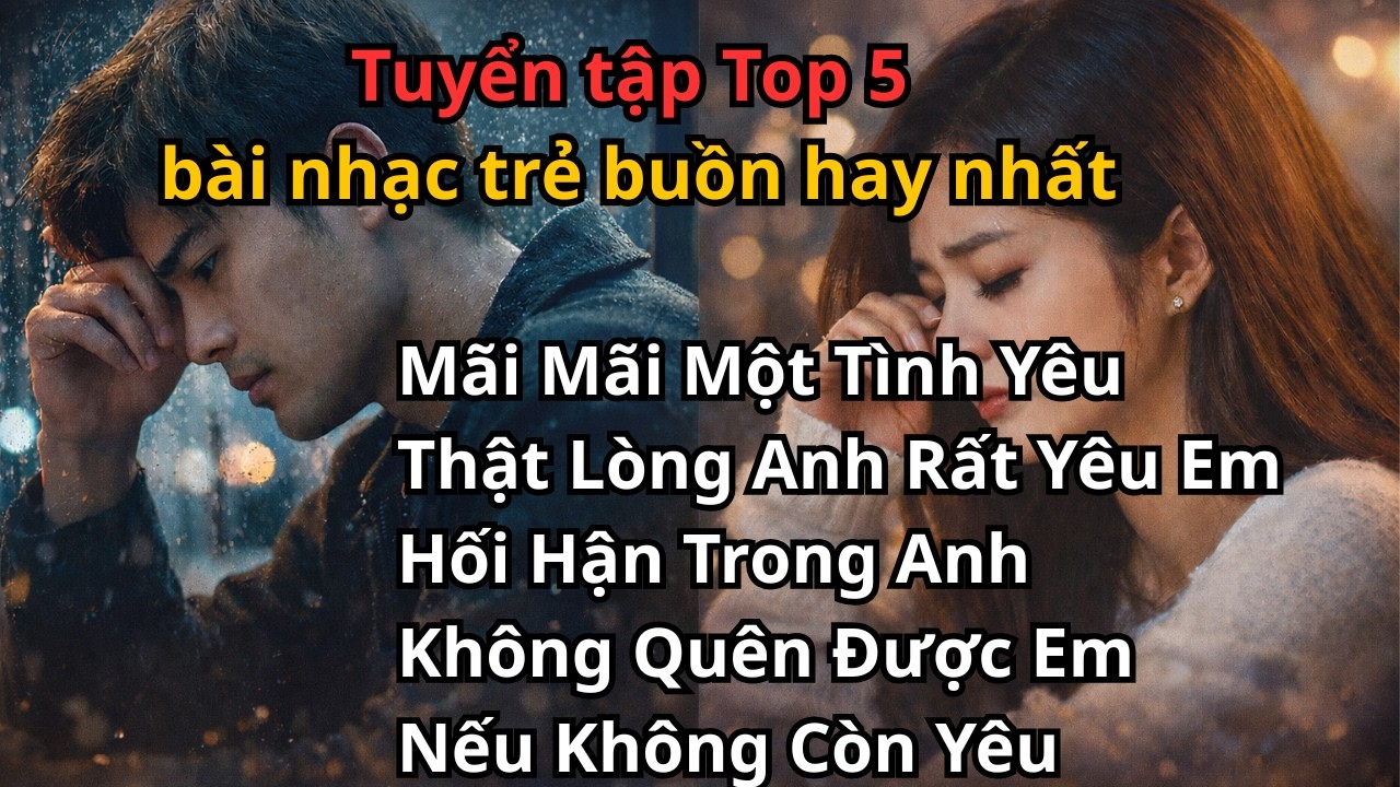 💔 TOP 5 Nhạc Trẻ Buồn Hay Nhất 2026 | Mãi Mãi Một Tình Yêu – Không Quên Được Em – Hối Hận Trong Anh