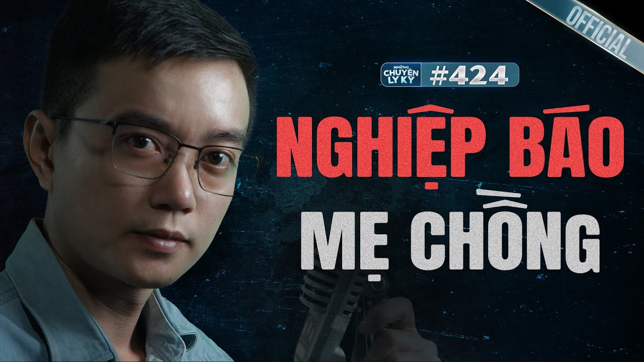 NGHIỆP BÁO MẸ CHỒNG ÁC NGHIỆT  - Chuyện tâm linh Nguyễn Huy kể