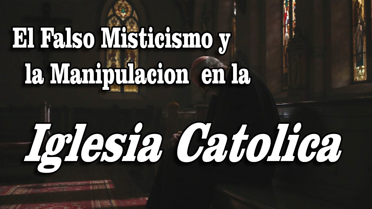 EL FALSO MISTICISMO Y LA MANIPULACION EN LA IGLESIA CATOLICA UNA REALIDAD ESCALOFRIANTE