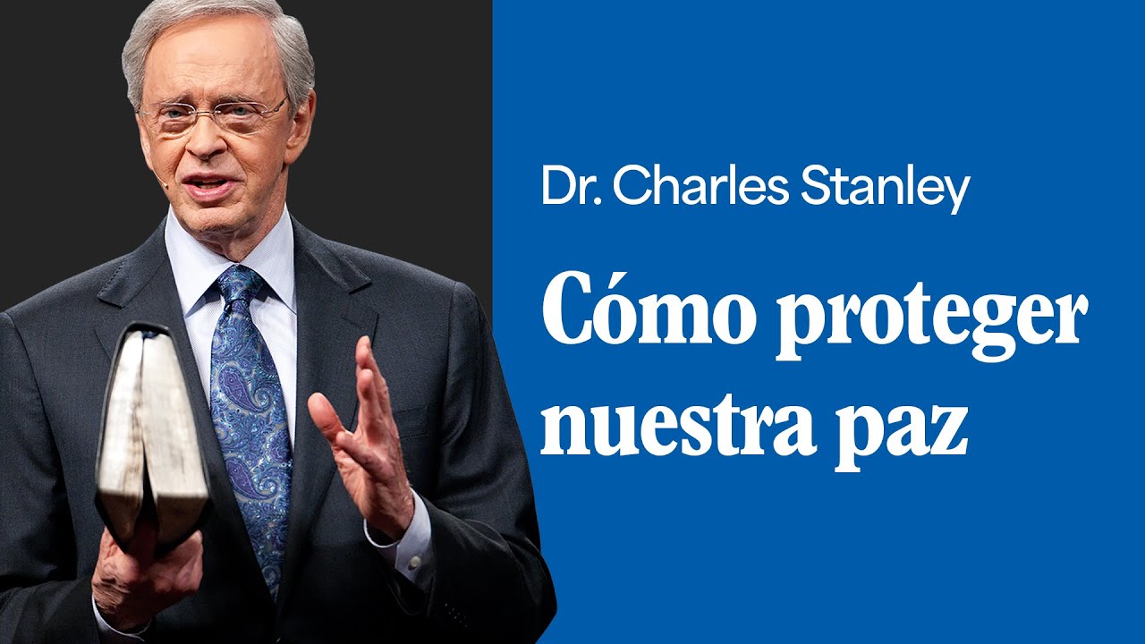 C&oacute;mo proteger nuestra paz &ndash; Dr. Charles Stanley