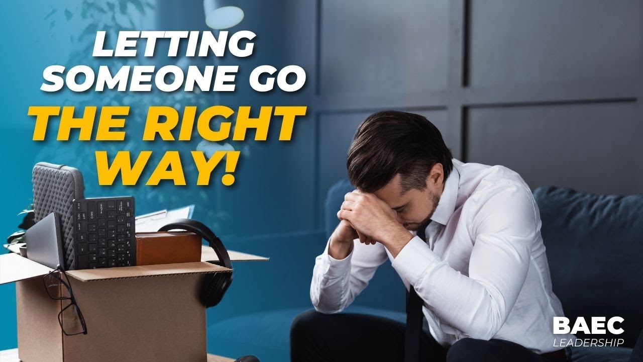 How to Let Someone Go From a Job - The Right Way! | BAEC Leadership Series