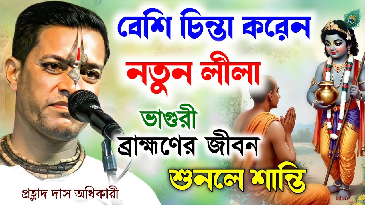 যারা বেশি চিন্তা করেন নতুন লীলা ভাগুরী ব্রাহ্মণের জীবন শুনলে শান্তি | Prahlad Das Adhikari Kirtan 
