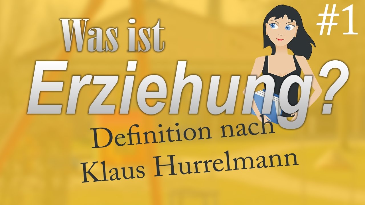 Was ist Erziehung? - Teil 1 - Definition nach Klaus Hurrelmann