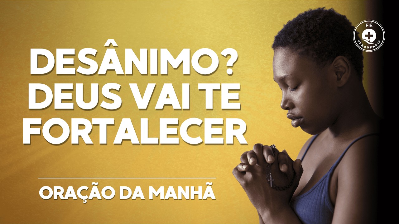 Oração da Manhã para Afastar o Desânimo e a Fraqueza